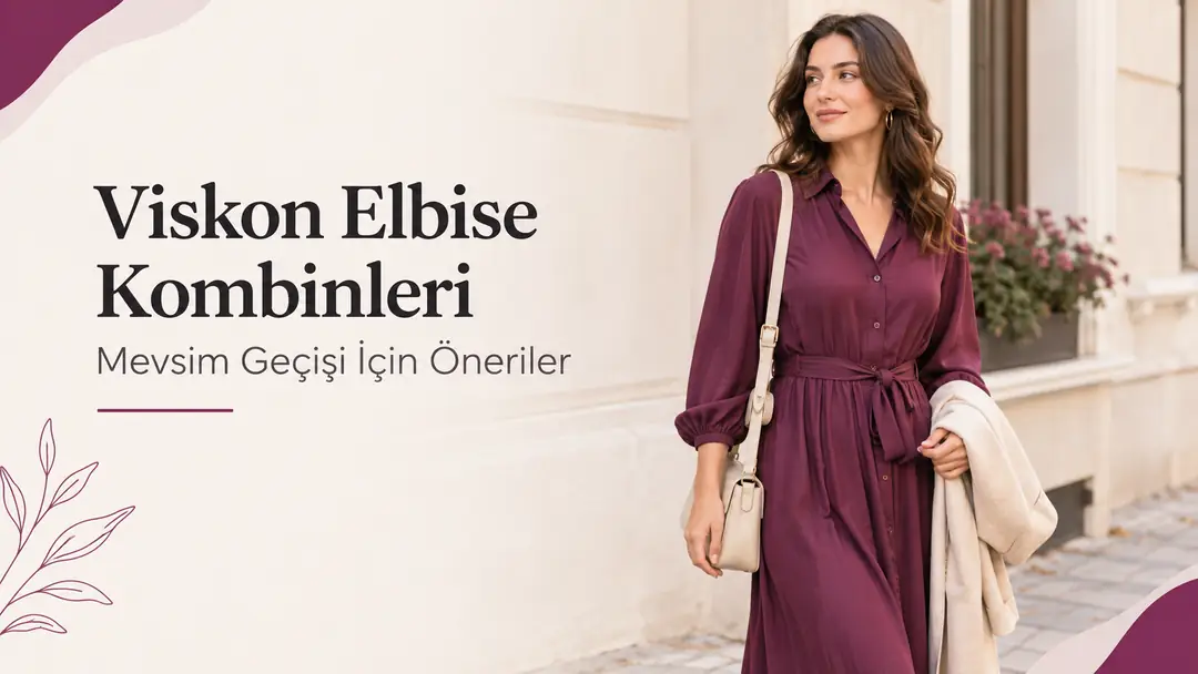 Viskon Elbise Kombinleri - Mevsim Geçişi İçin Öneriler