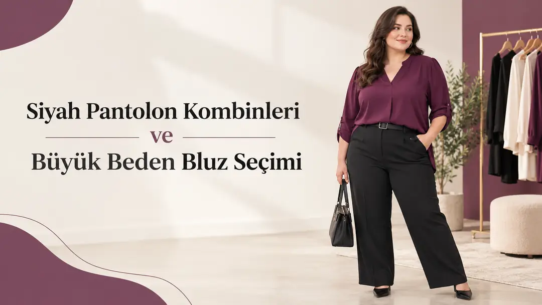 Siyah Pantolon Kombinleri ve Büyük Beden Bluz Seçimi